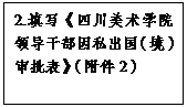 文本框: 2.填写《正规beat365旧版绿色领导干部因私出国（境）审批表》（附件2）